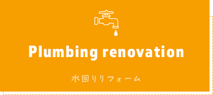 Plumbing renovation 水回りリフォーム